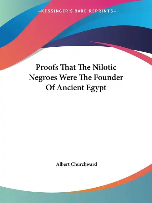 Proofs That The Nilotic Negroes Were The Founder Of Ancient Egypt - Paperback