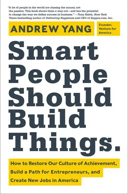 Smart People Should Build Things: How to Restore Our Culture of Achievement, Build a Path for Entrepreneurs, and Create New Jobs in America - Hardcover
