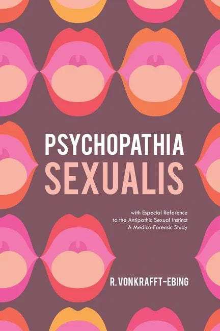Psychopathia Sexualis: With Especial Reference to the Antipathic Sexual Instinct; A Medico-Forensic Study - Paperback