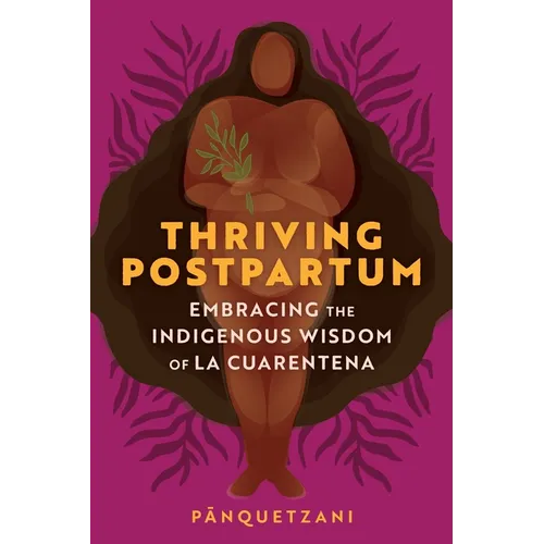 Thriving Postpartum: Embracing the Indigenous Wisdom of La Cuarentena - Paperback