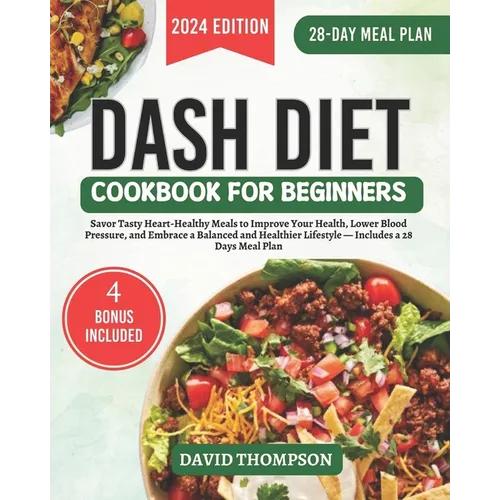 DASH Diet Cookbook for Beginners: Savor Tasty Heart-Healthy Meals to Improve Your Health, Lower Blood Pressure, and Embrace a Balanced and Healthier L - Paperback