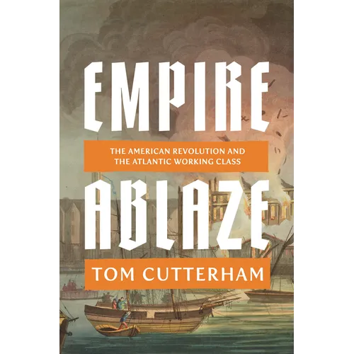 Empire Ablaze: The American Revolution and the Atlantic Working Class - Hardcover