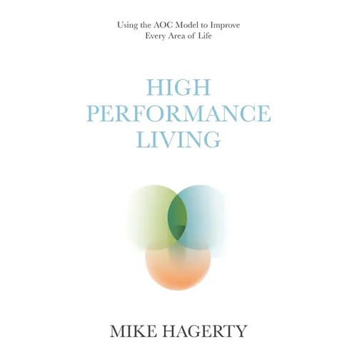 High Performance Living: Using the AOC Model to Improve Every Area of Life - Paperback