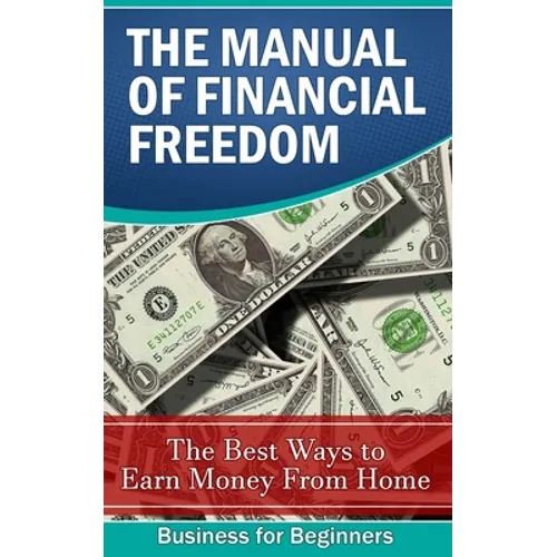 The Manual of Financial Freedom: The best ways to earn money from home - Paperback