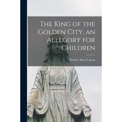 The King of the Golden City, an Allegory for Children - Paperback