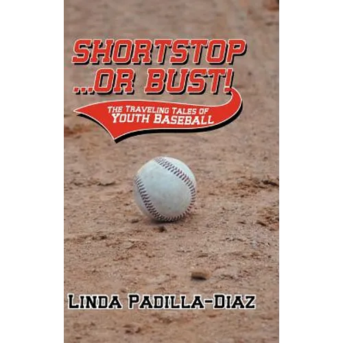 Shortstop ... or Bust!: The Traveling Tales of Youth Baseball - Hardcover