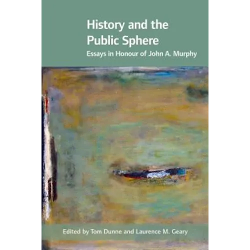 History and the Public Sphere: Essays in Honour of John A. Murphy - Hardcover