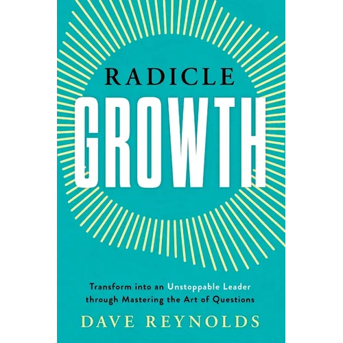 Radicle Growth: Transform into an Unstoppable Leader through Mastering the Art of Questions - Paperback