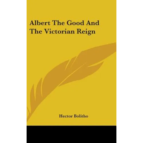 Albert The Good And The Victorian Reign - Hardcover