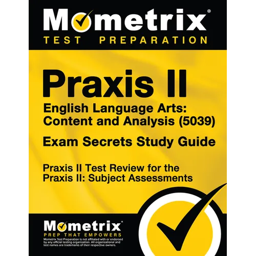 Praxis II English Language Arts Content and Analysis (5039) Exam Secrets Study Guide: Praxis II Test Review for the Praxis II Subject Assessments