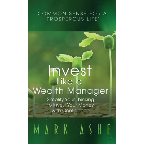 Invest Like a Wealth Manager: Simplify Your Thinking to Invest Your Money with Confidence - Hardcover