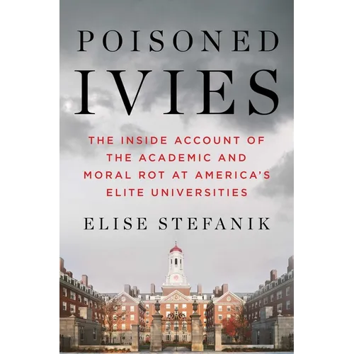 Poisoned Ivies: The Inside Account of the Academic and Moral Rot at America's Elite Universities - Hardcover