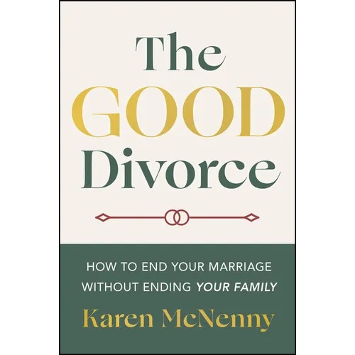 The Good Divorce: How to End Your Marriage Without Ending Your Family - Paperback