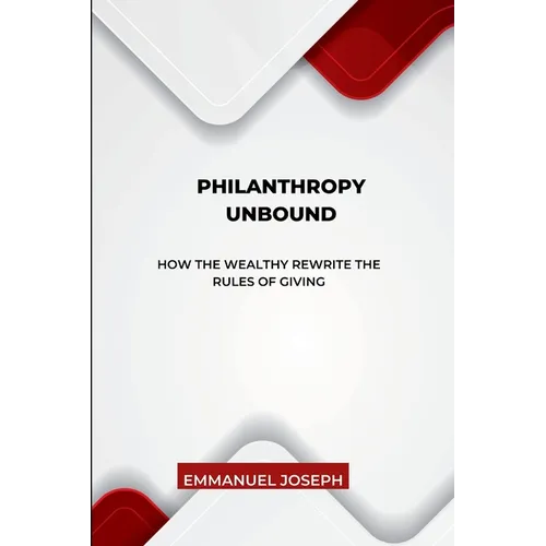 Philanthropy Unbound, How the Wealthy Rewrite the Rules of Giving - Paperback