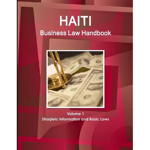Haiti Business Law Handbook Volume 1 Strategic Information and Basic Laws - Paperback