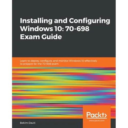 Installing and Configuring Windows 10: 70-698 Exam Guide - Paperback