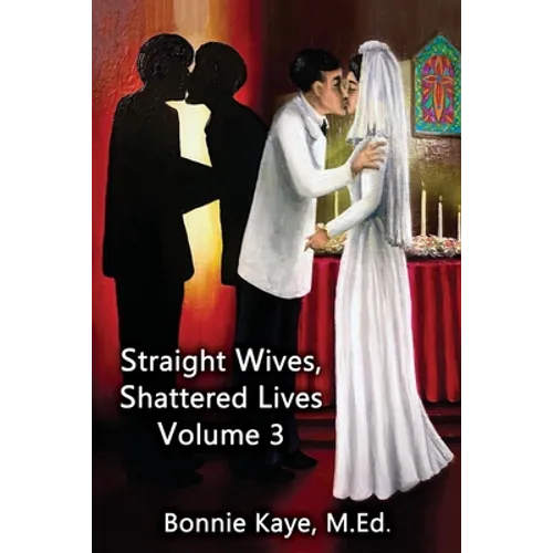 Straight Wives, Shattered Lives Volume 3: True Stories of Women Married to Gay and Bisexual Men - Paperback