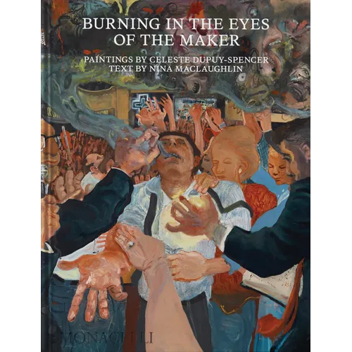 Burning in the Eyes of the Maker: Celeste Dupuy-Spencer - Hardcover