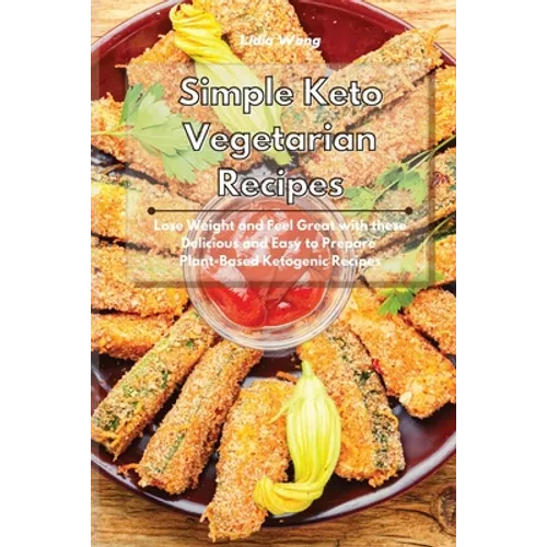 Simple Keto Vegetarian Recipes: Lose Weight and Feel Great with these Delicious and Easy to Prepare Plant-Based Ketogenic Recipes - Paperback