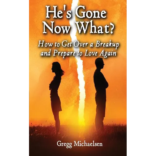 He's Gone Now What?: How to Get Over a Breakup and Prepare to Love Again - Paperback