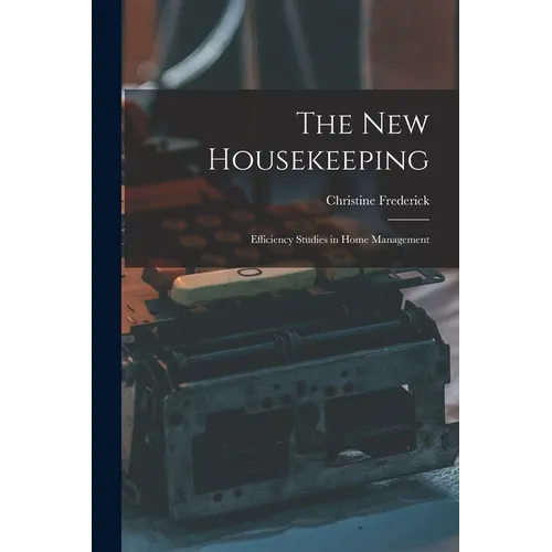 The New Housekeeping: Efficiency Studies in Home Management - Paperback