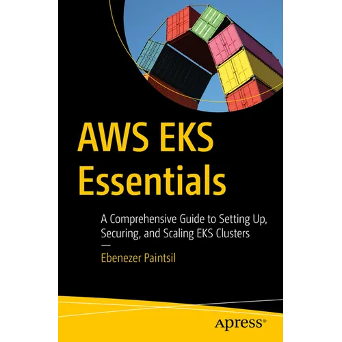 AWS Eks Essentials: A Comprehensive Guide to Setting Up, Securing, and Scaling Eks Clusters - Paperback
