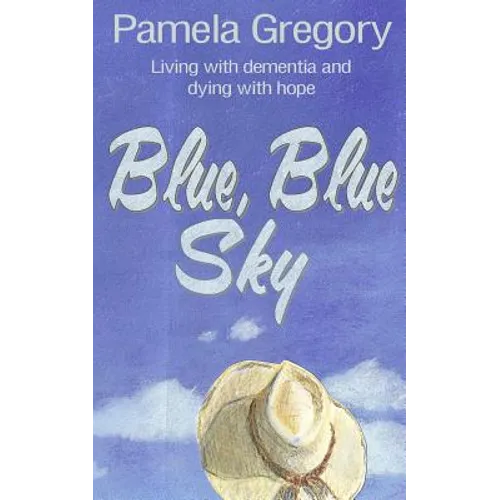 Blue, Blue Sky: Living with dementia and dying with hope - Paperback