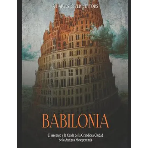 Babilonia: El Ascenso y la Caída de la Grandiosa Ciudad de la Antigua Mesopotamia - Paperback