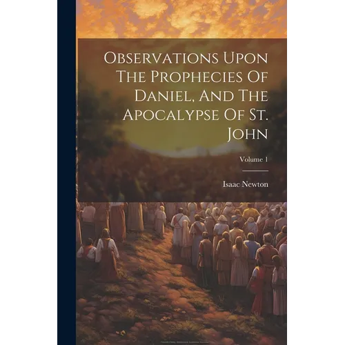 Observations Upon The Prophecies Of Daniel, And The Apocalypse Of St. John; Volume 1 - Paperback