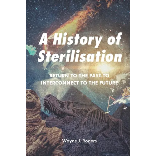 A History of Sterilisation: Return to the Past to Interconnect to the Future - Paperback