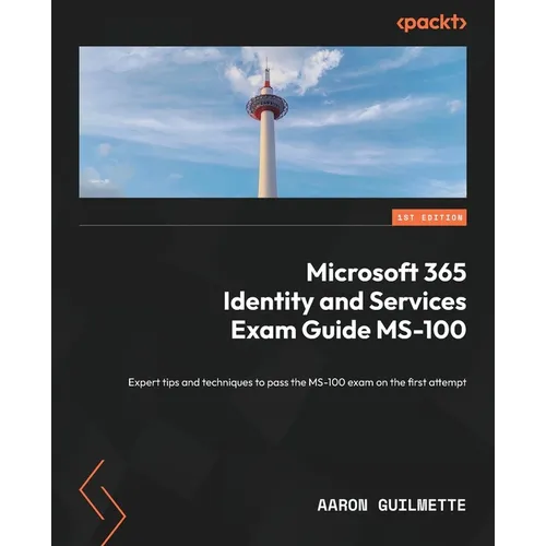 Microsoft 365 Identity and Services Exam Guide MS-100: Expert tips and techniques to pass the MS-100 exam on the first attempt - Paperback