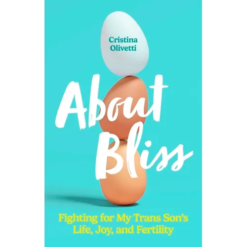 About Bliss: Fighting for My Trans Son's Life, Joy, and Fertility