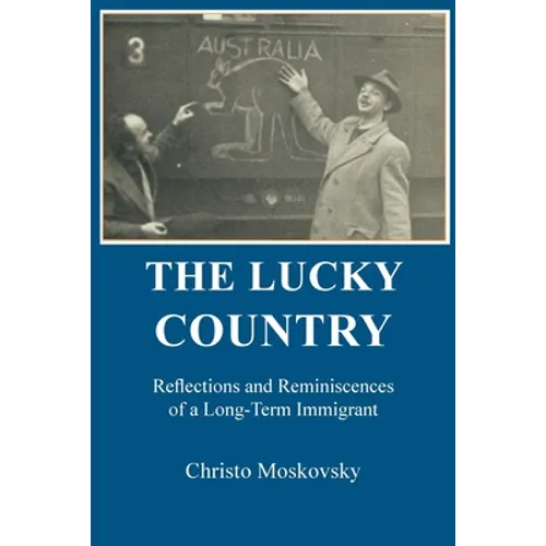 The Lucky Country: Reflections and Reminiscences of a Long-Term Immigrant - Paperback