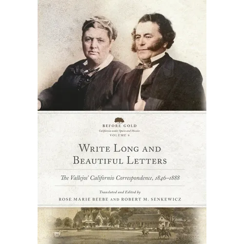 Write Long and Beautiful Letters: The Vallejos' Californio Correspondence, 1846-1888 Volume 9 - Hardcover