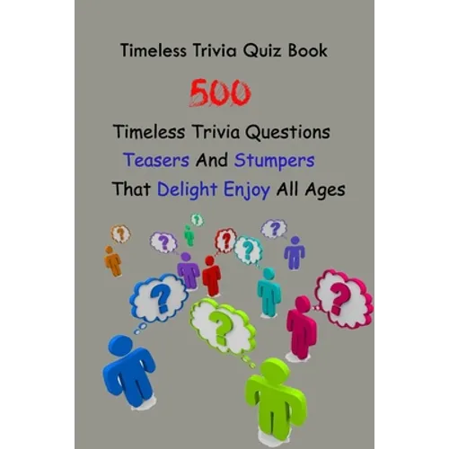 Timeless Trivia Quiz Book: 500 Timeless Trivia Questions, Teasers And Stumpers That Delight Enjoy All Ages - Paperback