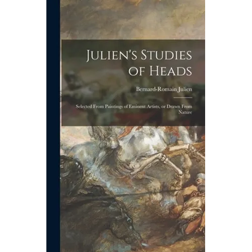 Julien's Studies of Heads: Selected From Paintings of Eminent Artists, or Drawn From Nature - Hardcover