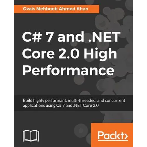 C# 7 and .NET Core 2.0 High Performance: Build highly performant, multi-threaded, and concurrent applications using C# 7 and .NET Core 2.0 - Paperback