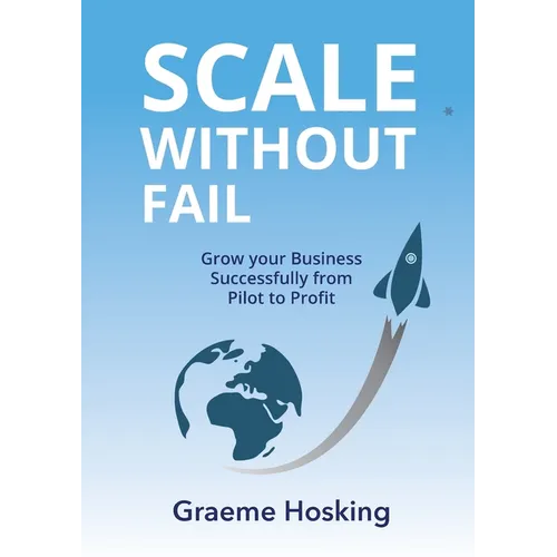 Scale Without Fail: Grow Your Business Successfully From Pilot To Profit - Paperback