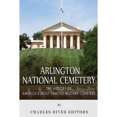 Arlington National Cemetery: The History of America's Most Famous Military Cemetery - Paperback