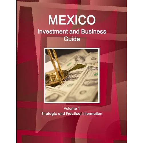 Mexico Investment and Business Guide Volume 1 Strategic and Practical Information - Paperback