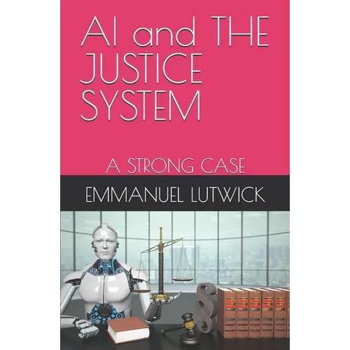 AI and THE JUSTICE SYSTEM: A Strong Case - Paperback