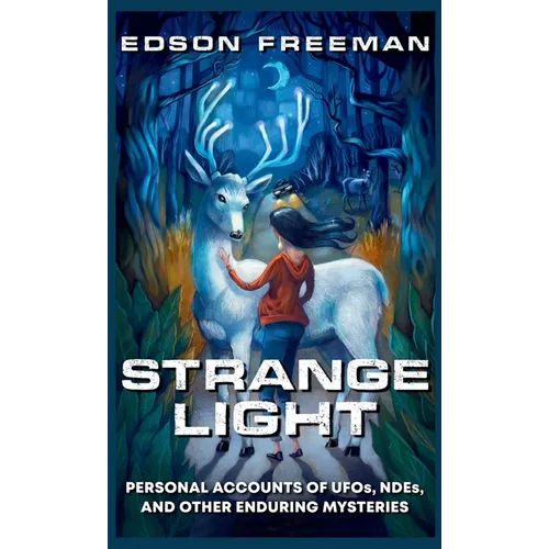 Strange Light: Personal Accounts of UFOs, NDEs, and Other Enduring Mysteries - Hardcover