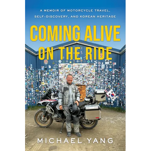 Coming Alive on the Ride: A Memoir of Motorcycle Travel, Self-Discovery, and Korean Heritage - Hardcover