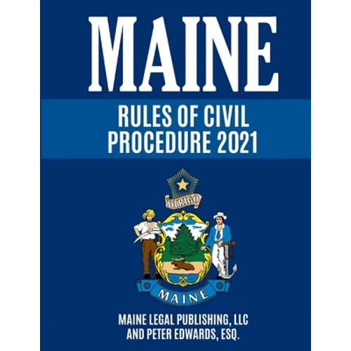 Maine Rules of Civil Procedure 2021: Complete Rules as Revised through December 16, 2020 - Paperback