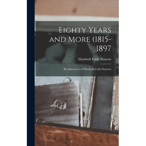 Eighty Years and More (1815-1897: Reminiscences of Elizabeth Cady Stanton) - Hardcover