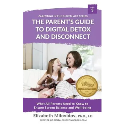 Digital Detox and Disconnect: What All Parents Need to Know to Ensure Screen Balance and Well-Being - Paperback