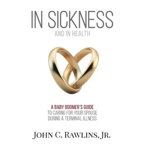 In Sickness and in Health: A Baby Boomer's Guide to Caring for Your Spouse During a Terminal Illness - Paperback
