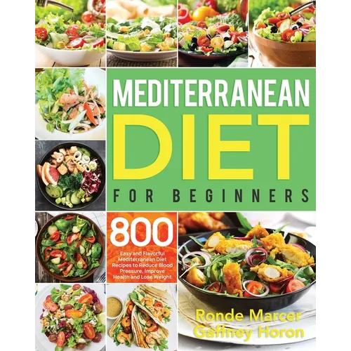 Mediterranean Diet for Beginners: 800 Easy and Flavorful Mediterranean Diet Recipes to Reduce Blood Pressure, Improve Health and Lose Weight - Paperback