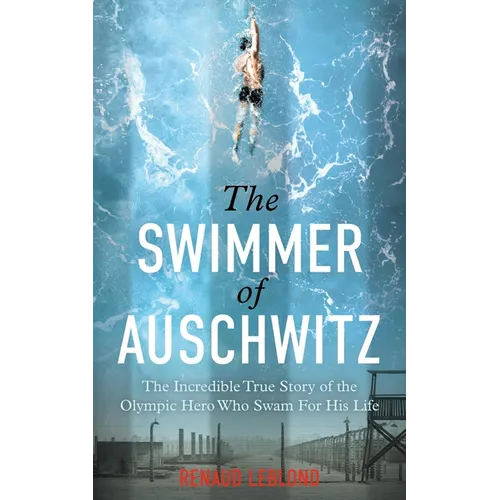 The Swimmer of Auschwitz: The Incredible True Story of the Olympic Hero Who Swam for His Life - Paperback