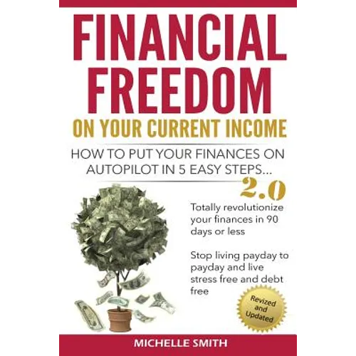 Financial Freedom on Your Current Income: How to Put Your Finances on Autopilot in 5 Easy Steps - Paperback